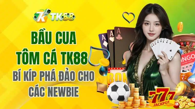 Bầu Cua Tôm Cá TK88 – Bí Kíp Phá Đảo Cho Các Newbie