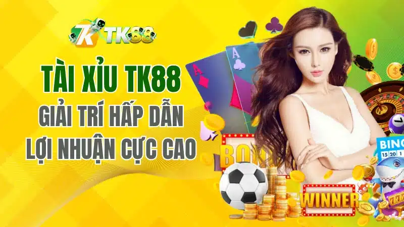 Tài Xỉu TK88 – Giải Trí Hấp Dẫn, Lợi Nhuận Cực Cao