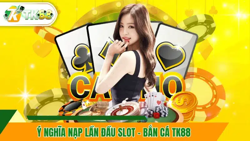 Thể Thao Hoàn Thua 100% - Tự Tin Đặt Cược Tại TK88 10 Ý nghĩa nạp lần đầu slot - bắn cá TK88